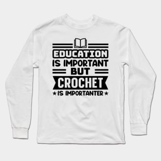 Education is important, but crochet is importanter Long Sleeve T-Shirt